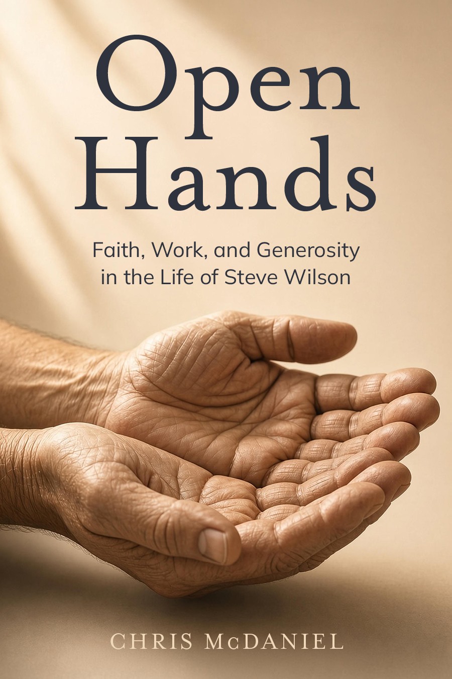 Open Hands: Faith, Work, and Generosity in the Life of Steve Wilson, by Chris McDaniel